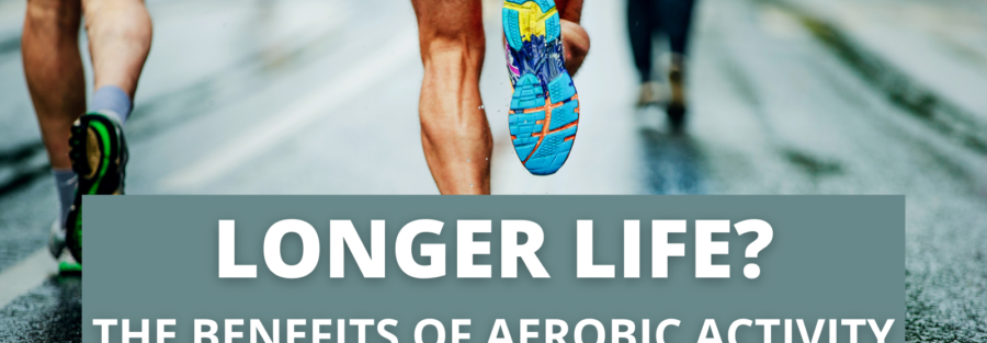LONGER LIFE THE BENEFITS OF AEROBIC ACTIVITY
