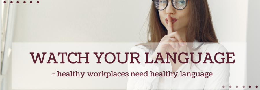 Healthy Workplaces Need Healthy Language